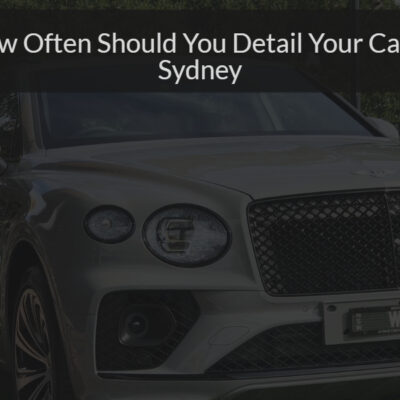 How Often Should You Detail Your Car in Sydney